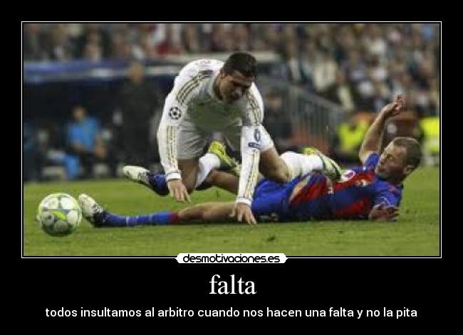 falta - todos insultamos al arbitro cuando nos hacen una falta y no la pita