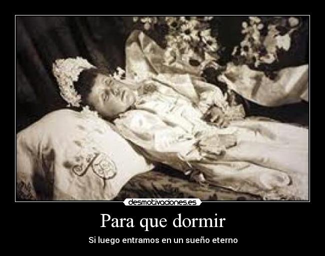Para que dormir - Si luego entramos en un sueño eterno
