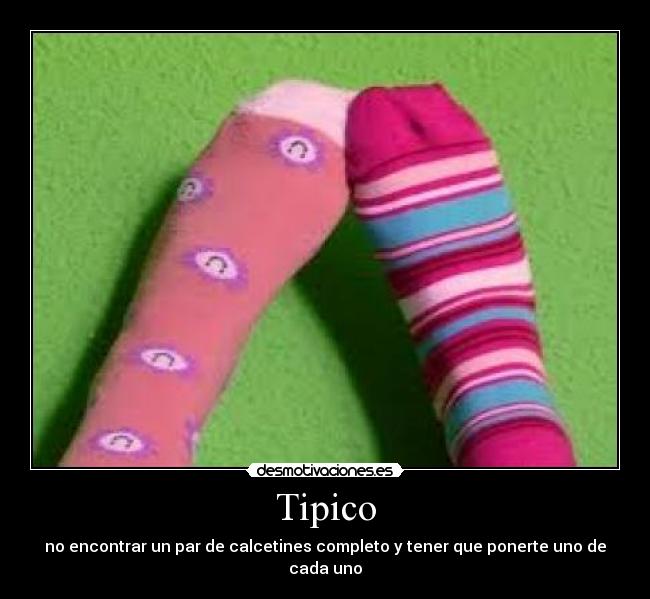 Tipico - no encontrar un par de calcetines completo y tener que ponerte uno de cada uno