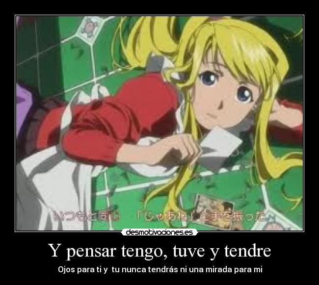 Y pensar tengo, tuve y tendre -