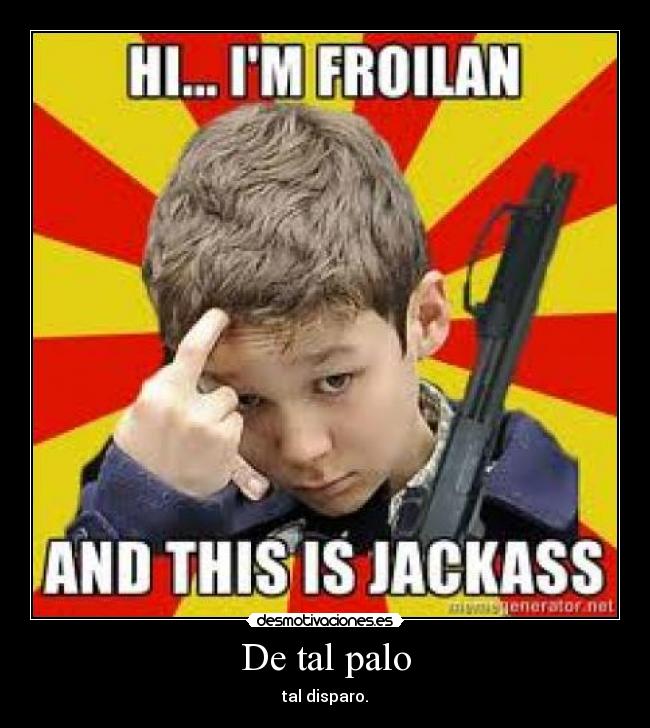 De tal palo - tal disparo.