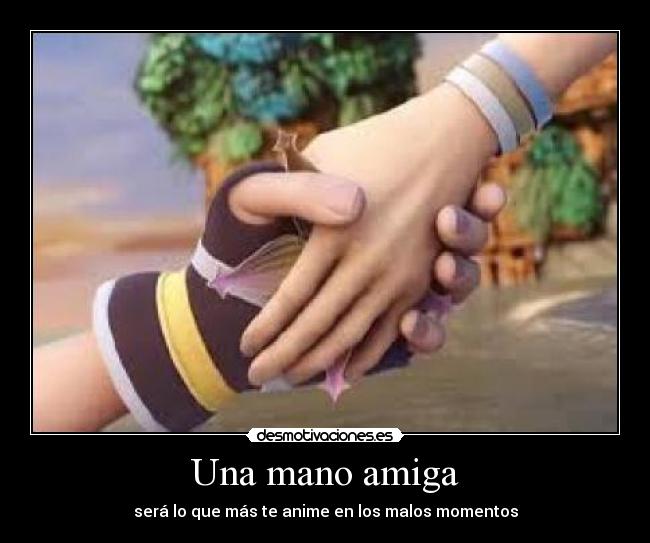Una mano amiga - será lo que más te anime en los malos momentos