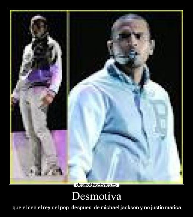 Desmotiva - que el sea el rey del pop despues de michael jackson y no justin marica