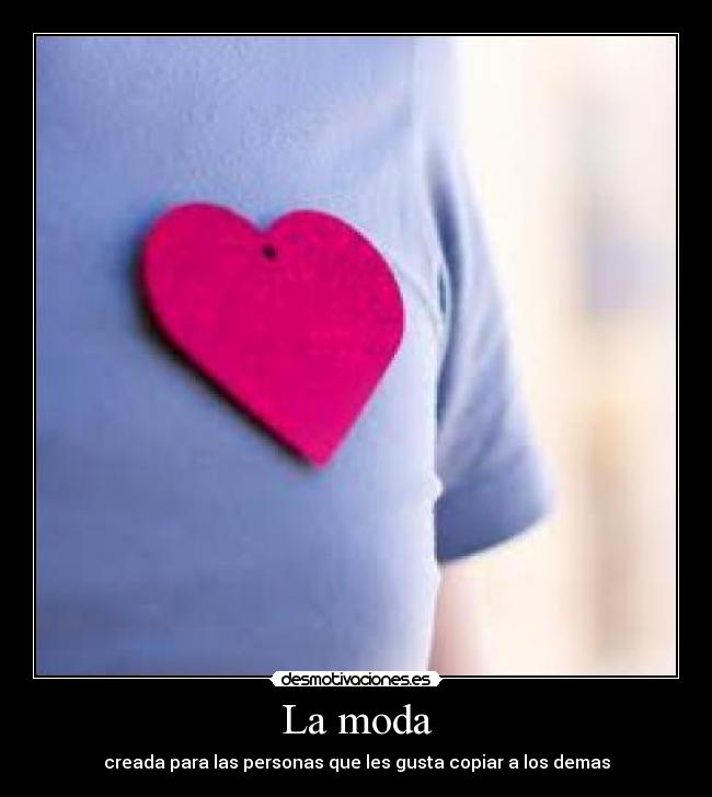 La moda - creada para las personas que les gusta copiar a los demas