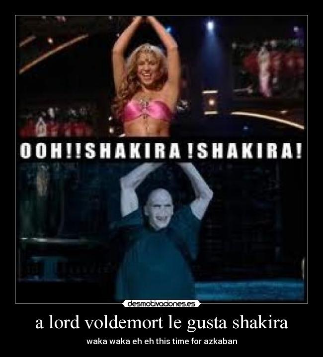 a lord voldemort le gusta shakira - 