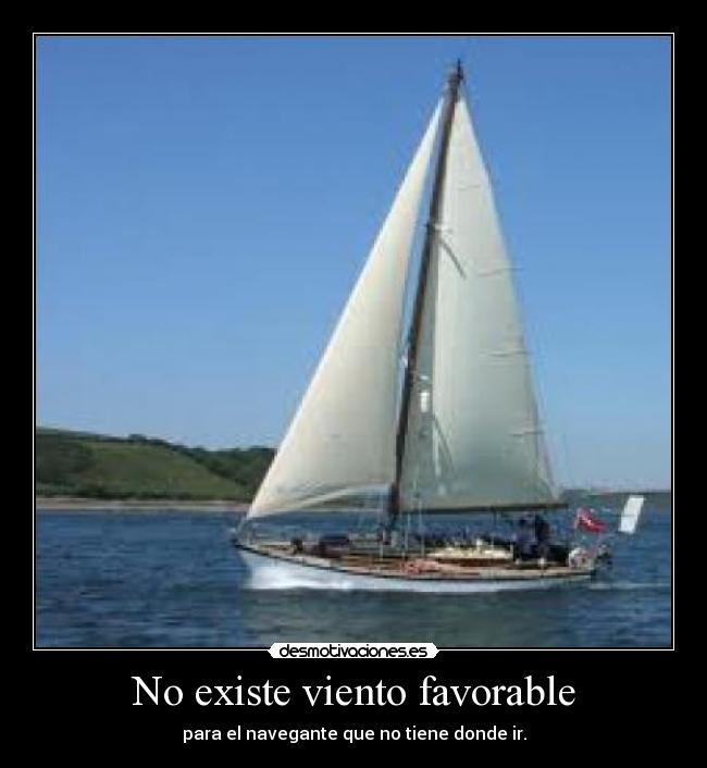No existe viento favorable - para el navegante que no tiene donde ir.