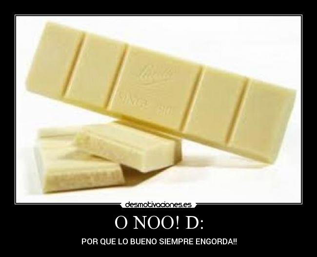 O NOO! D: - POR QUE LO BUENO SIEMPRE ENGORDA!!