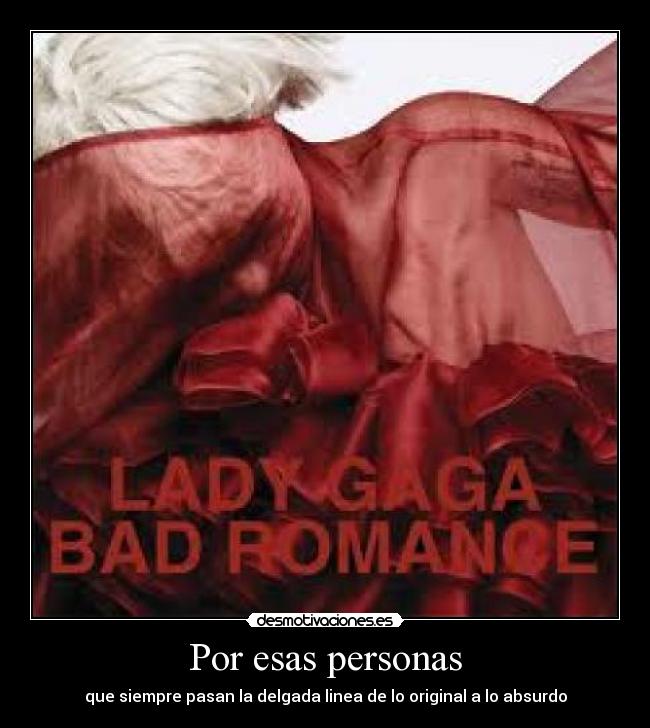 Por esas personas - que siempre pasan la delgada linea de lo original a lo absurdo