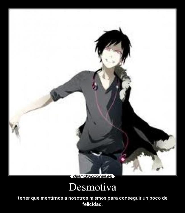 Desmotiva - tener que mentirnos a nosotros mismos para conseguir un poco de felicidad.