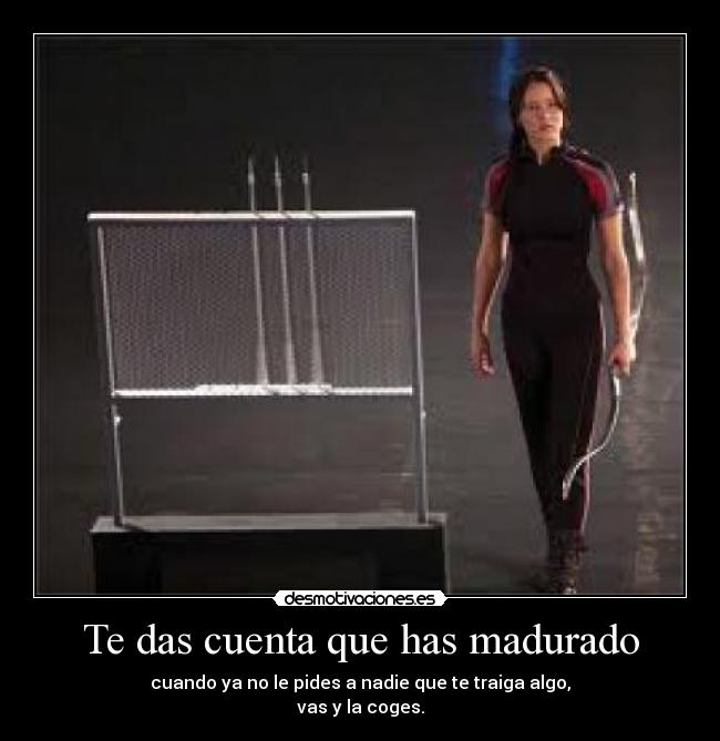 Te das cuenta que has madurado -