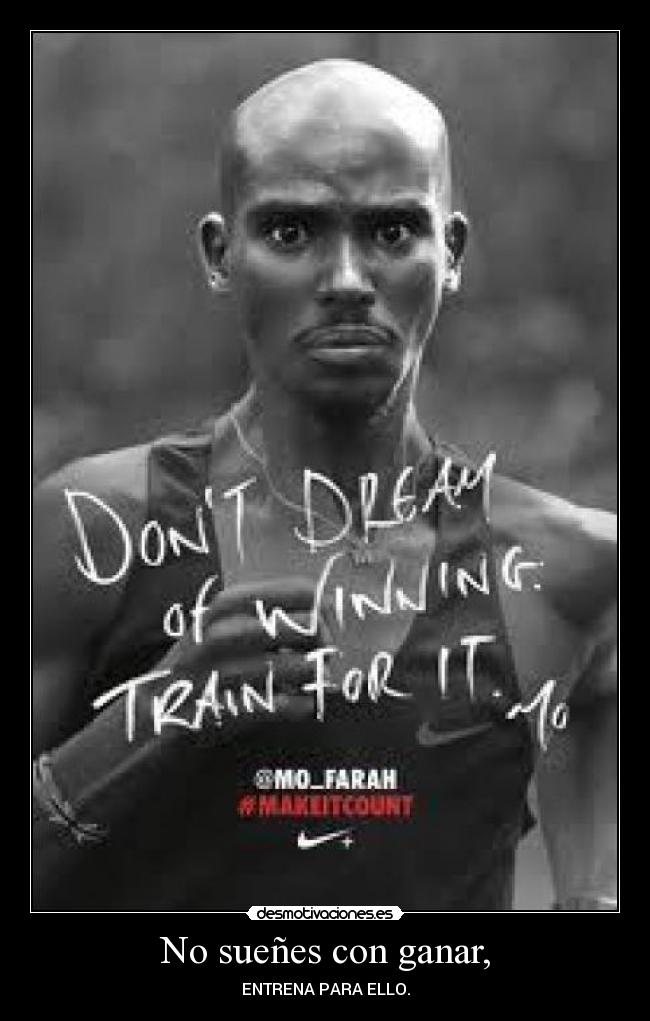 No sueñes con ganar, - ENTRENA PARA ELLO.