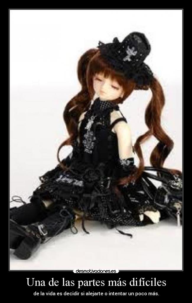 Una de las partes más difíciles - de la vida es decidir si alejarte o intentar un poco más.