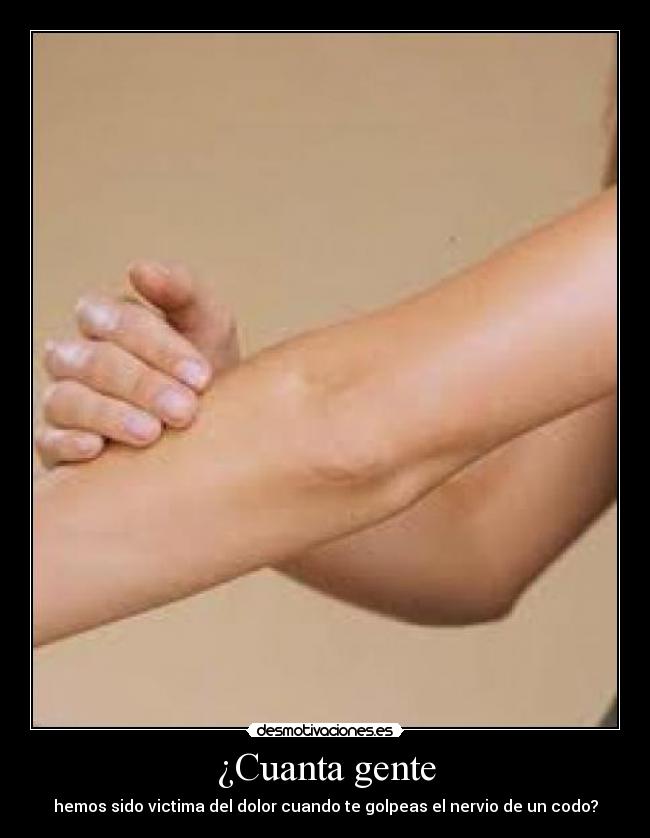 ¿Cuanta gente - hemos sido victima del dolor cuando te golpeas el nervio de un codo?