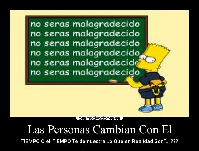 Las Personas Cambian Con El - TIEMPO O el  TIEMPO Te demuestra Lo Que en Realidad Son... ???