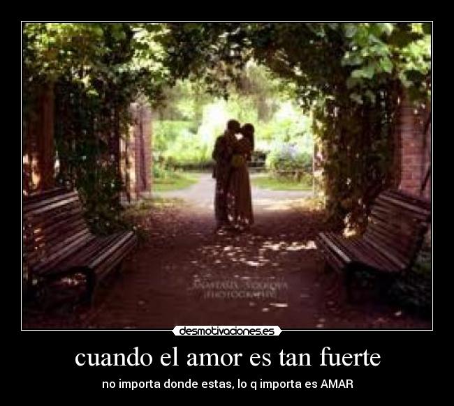 cuando el amor es tan fuerte - no importa donde estas, lo q importa es AMAR