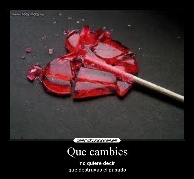 Que cambies -