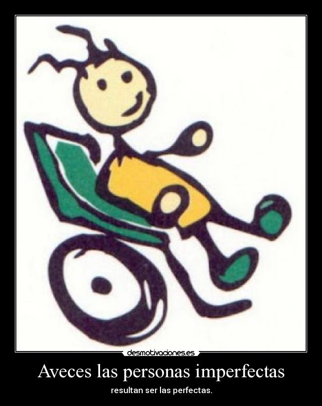 Aveces las personas imperfectas - resultan ser las perfectas.