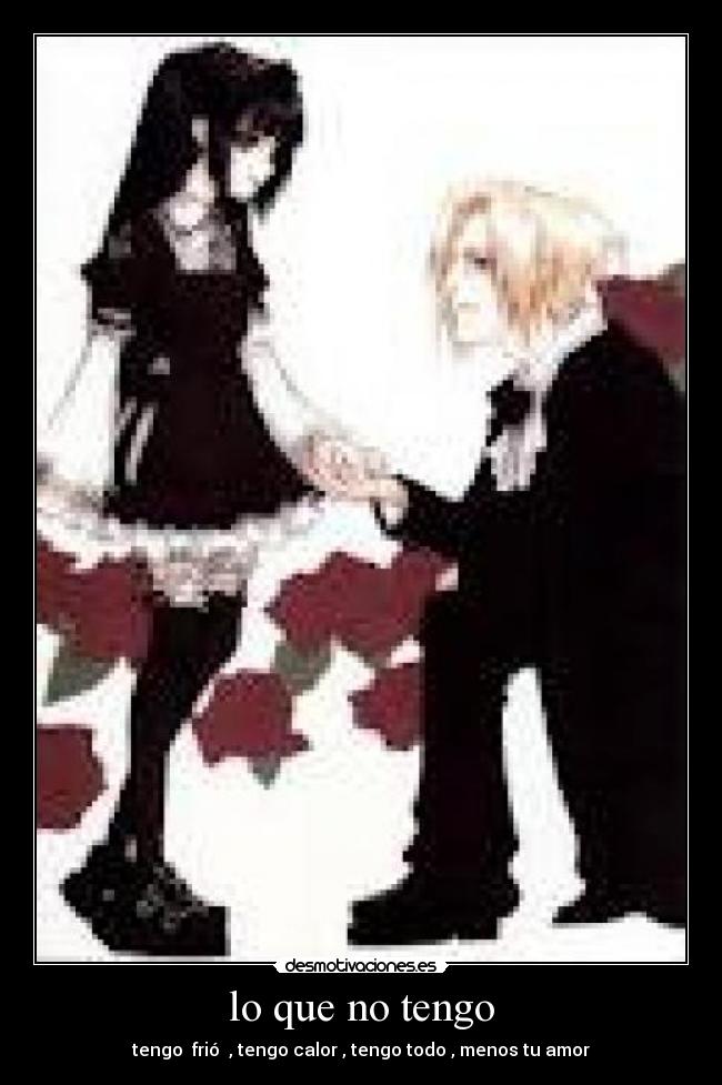 lo que no tengo - tengo frió , tengo calor , tengo todo , menos tu amor