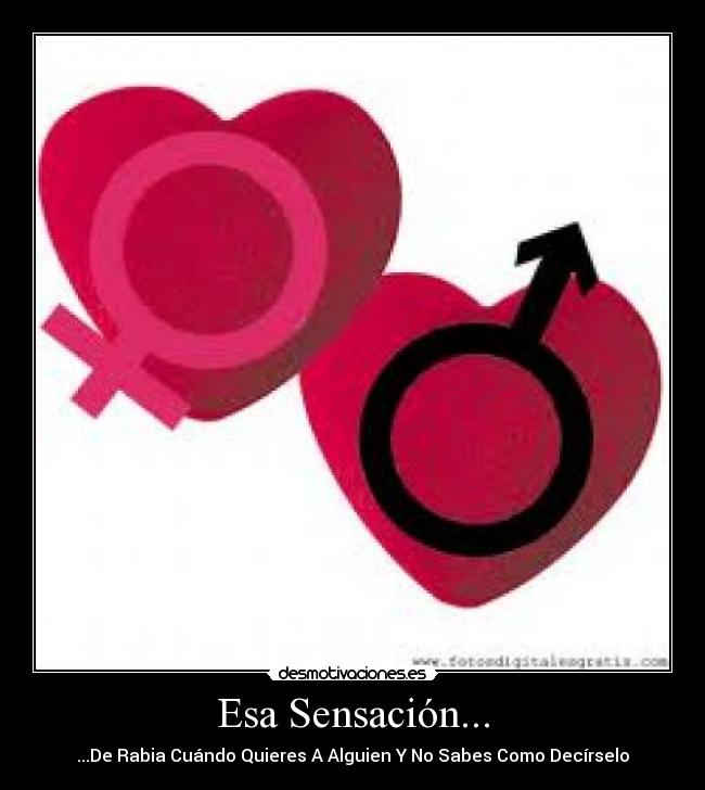 Esa Sensación... - ...De Rabia Cuándo Quieres A Alguien Y No Sabes Como Decírselo