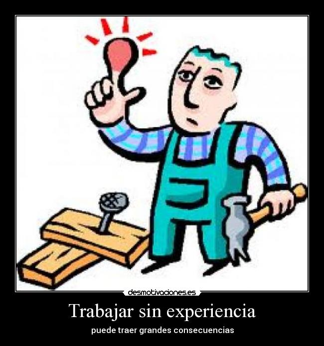 Trabajar sin experiencia - puede traer grandes consecuencias