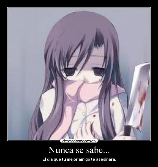 Nunca se sabe... - El dia que tu mejor amigo te asesinara.