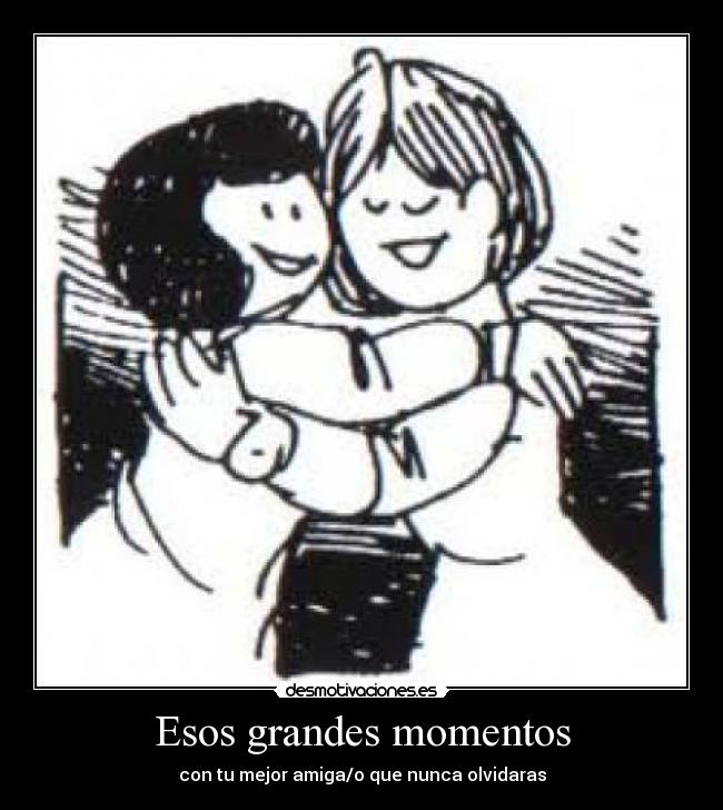 Esos grandes momentos - con tu mejor amiga/o que nunca olvidaras