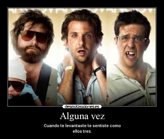 Alguna vez - Cuando te levantaste te sentiste como
ellos tres.