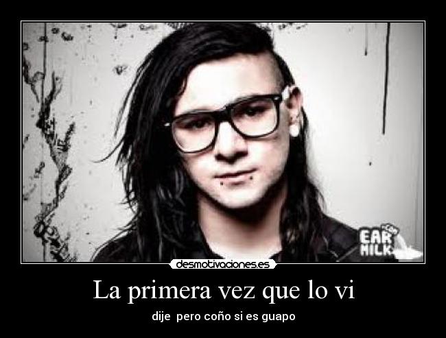 La primera vez que lo vi - dije pero coño si es guapo