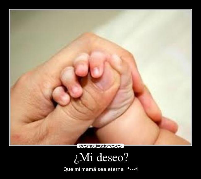 ¿Mi deseo? - Que mi mamá sea eterna ♥ *---*!