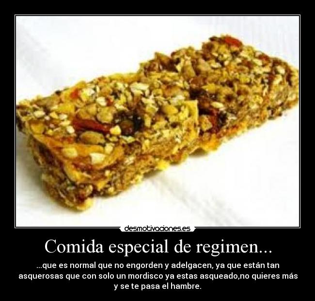 Comida especial de regimen... - ...que es normal que no engorden y adelgacen, ya que están tan
asquerosas que con solo un mordisco ya estas asqueado,no quieres más
y se te pasa el hambre.