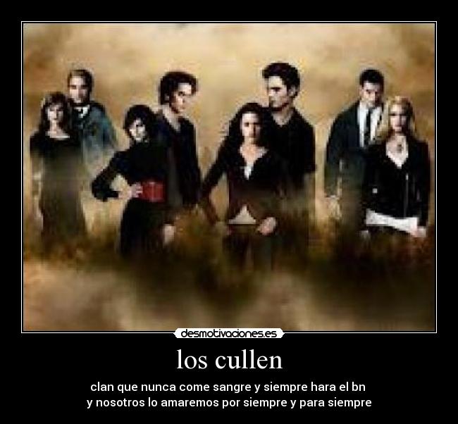 los cullen - clan que nunca come sangre y siempre hara el bn 
y nosotros lo amaremos por siempre y para siempre