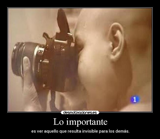 Lo importante - es ver aquello que resulta invisible para los demás.