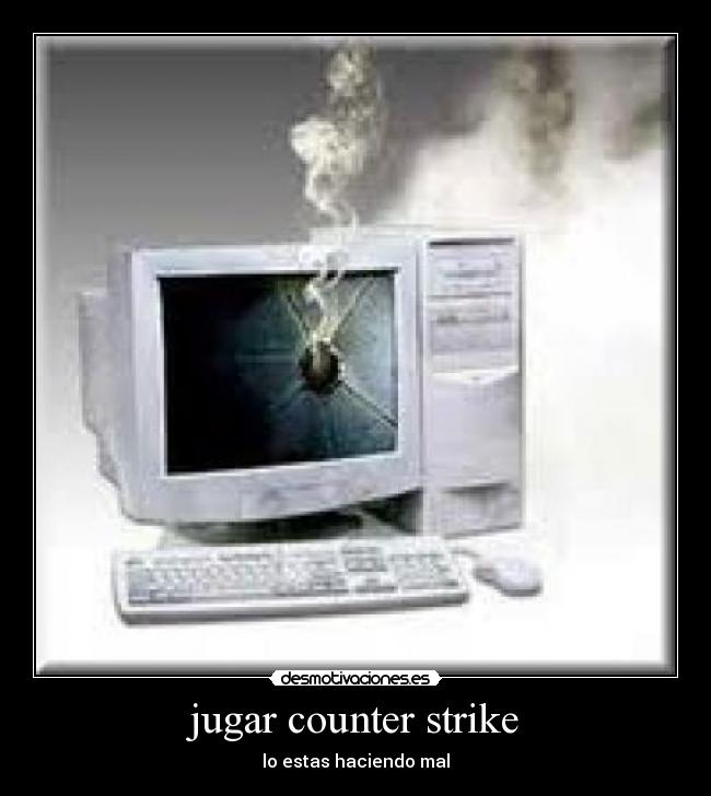 jugar counter strike - lo estas haciendo mal