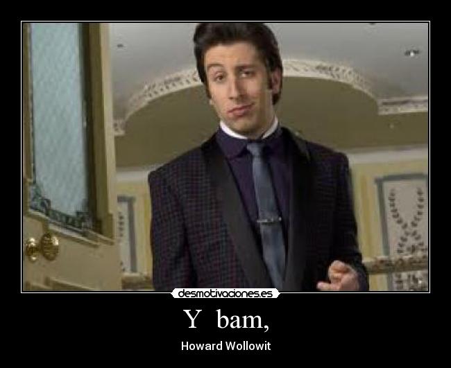 Y bam, - Howard Wollowit