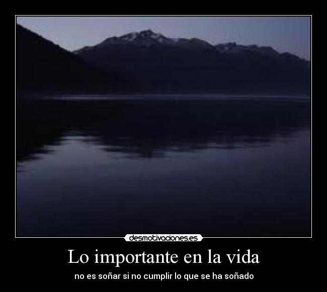 Lo importante en la vida - no es soñar si no cumplir lo que se ha soñado