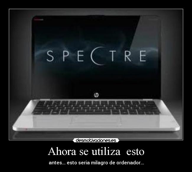 Ahora se utiliza esto - antes... esto seria milagro de ordenador...