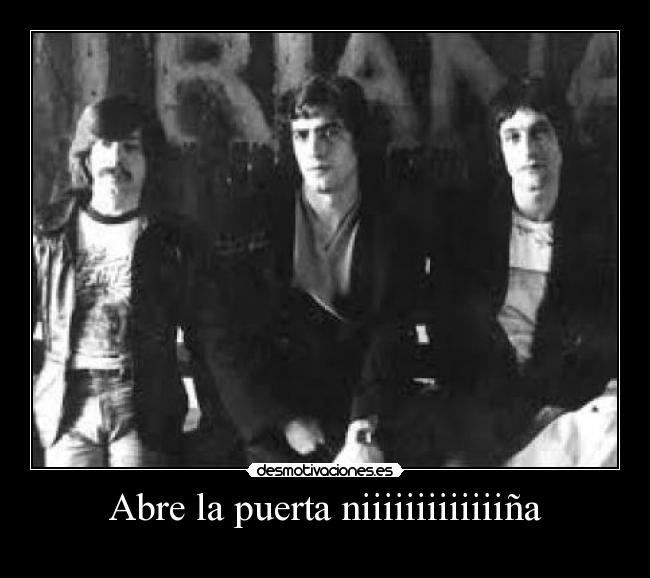 Abre la puerta niiiiiiiiiiiiiña -