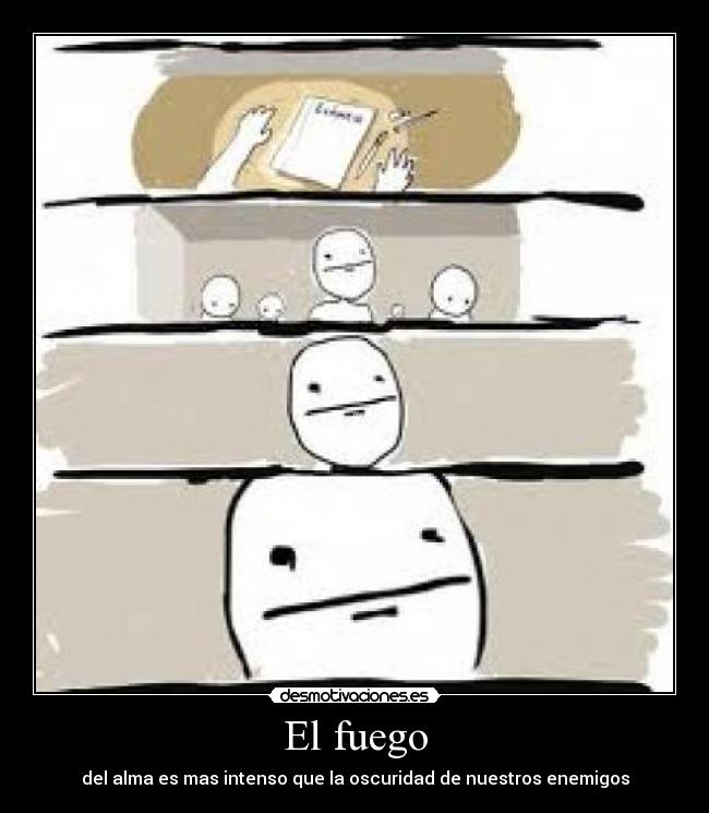 El fuego - del alma es mas intenso que la oscuridad de nuestros enemigos