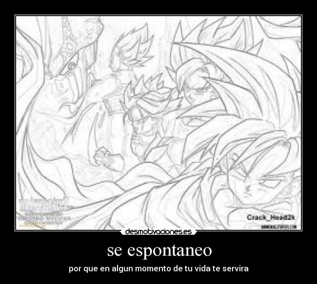 se espontaneo - por que en algun momento de tu vida te servira