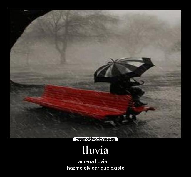 lluvia - amena lluvia     
hazme olvidar que existo