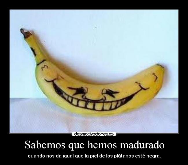Sabemos que hemos madurado -