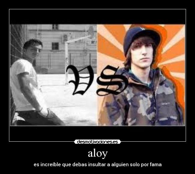 aloy - es increíble que debas insultar a alguien solo por fama