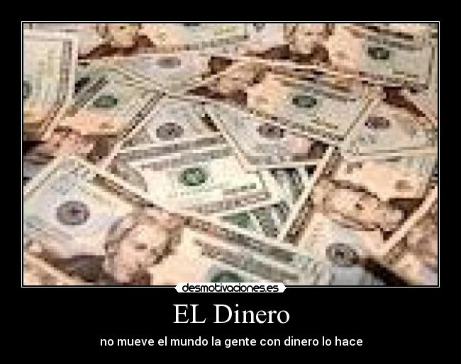 EL Dinero - no mueve el mundo la gente con dinero lo hace