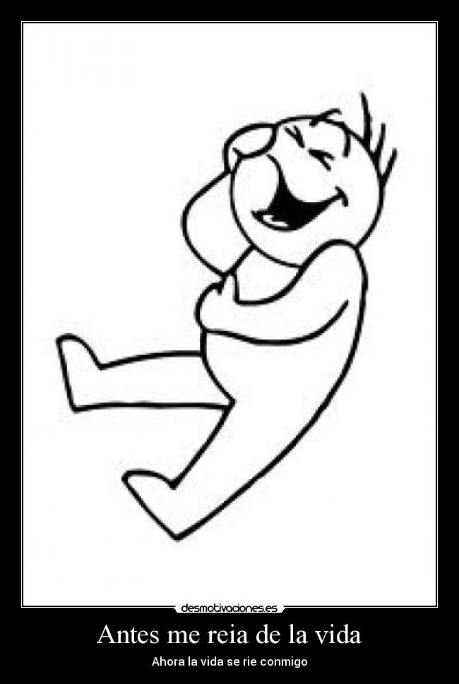 Antes me reia de la vida - Ahora la vida se rie conmigo