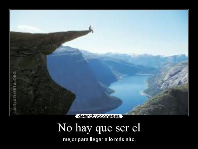 No hay que ser el - mejor para llegar a lo más alto.