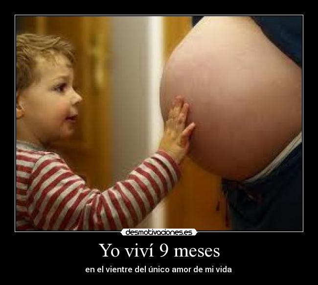 Yo viví 9 meses - en el vientre del único amor de mi vida
