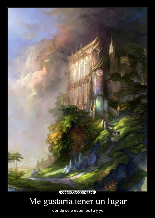 Me gustaría tener un lugar - donde solo estemos tu y yo