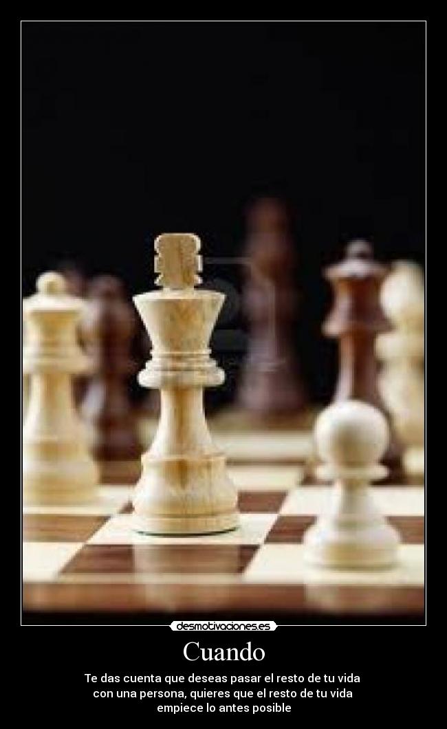 Cuando - Te das cuenta que deseas pasar el resto de tu vida
con una persona, quieres que el resto de tu vida
empiece lo antes posible