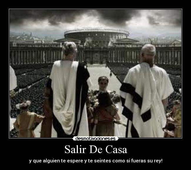 Salir De Casa - y que alguien te espere y te seintes como si fueras su rey!