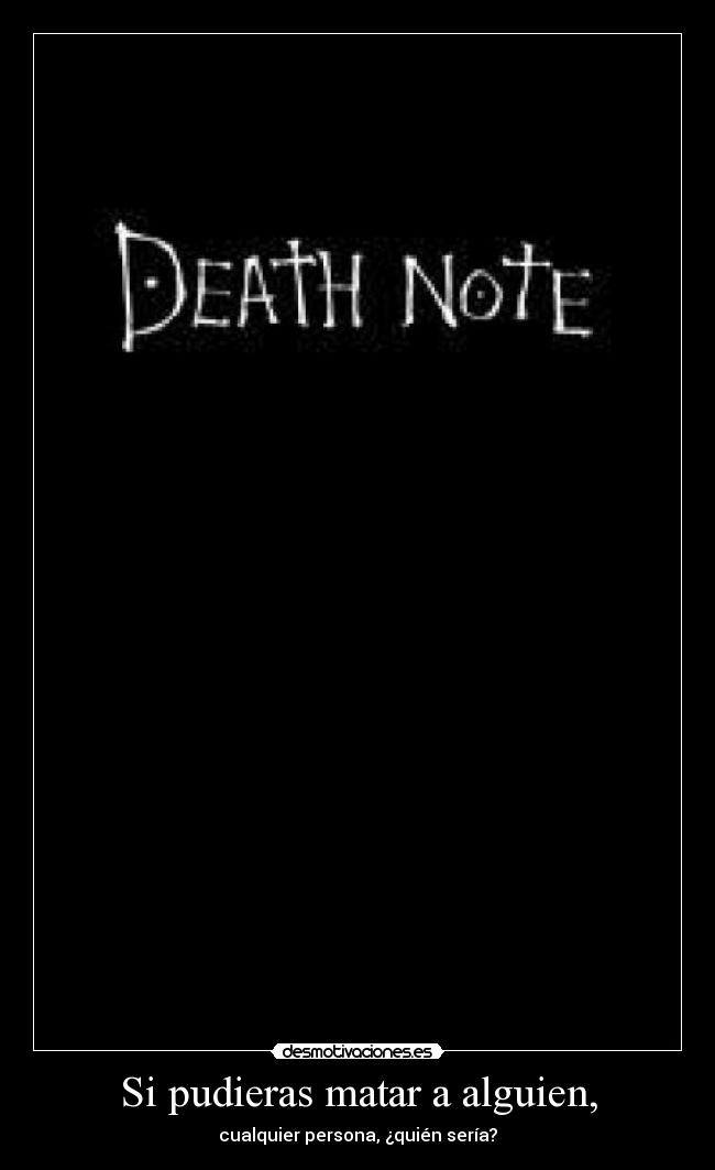 Si pudieras matar a alguien, - cualquier persona, ¿quién sería?